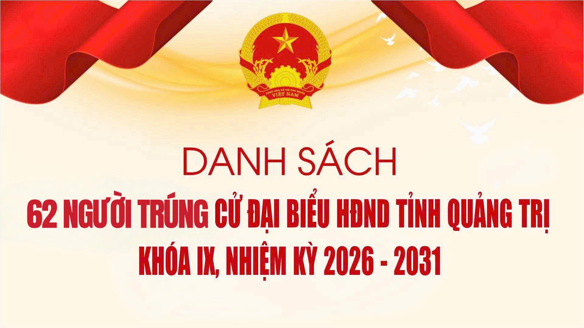 Danh sách 62 người trúng cử HĐND tỉnh Quảng Trị khóa IX, nhiệm kỳ 2026-2031